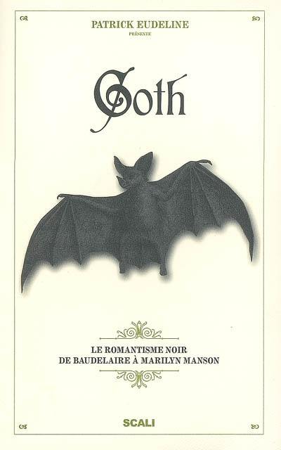 Goth : le romantisme noir de Baudelaire à Marilyn Manson Goth : le romantisme noir de Baudelaire à Marilyn Manson