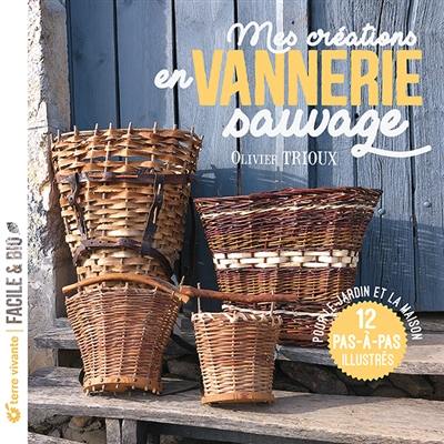 Mes créations en vannerie sauvage : pour le jardin et la maison : 12 pas-à-pas illustrés