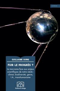 Fuir le progrès ? : le marxisme face aux enjeux scientifiques de notre siècle : climat, biodiversité, genre, IA, transhumanisme Fuir le progrès ? : le marxisme face aux enjeux scientifiques de notre siècle : climat, biodiversité, genre, IA, transhumanisme