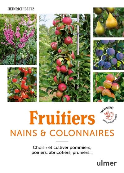Fruitiers nains et colonnaires : choisir et cultiver pommiers, poiriers, abricotiers, pruniers... : 140 variétés petits jardins & balcons