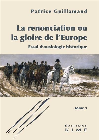 La renonciation ou La gloire de l'Europe : essai d'ousiologie historique. Vol. 1