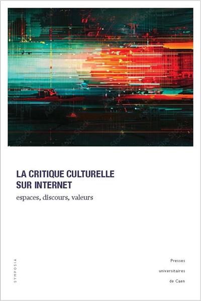 La critique culturelle sur Internet : espaces, discours, valeurs