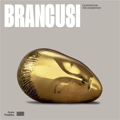Brancusi : l'exposition. Brancusi : the exhibition Brancusi : l'exposition. Brancusi : the exhibition