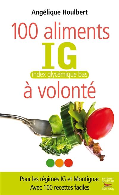 100 aliments index glycémique bas à volonté : pour les régimes IG et Montignac : avec 100 recettes faciles 100 aliments index glycémique bas à volonté : pour les régimes IG et Montignac : avec 100 recettes faciles