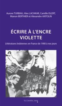 Ecrire à l'encre violette : littératures lesbiennes en France de 1900 à nos jours