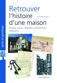 Retrouver l'histoire d'une maison : photos, plans, cadastre, architecture, habitants...