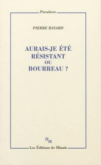 Aurais-je été résistant ou bourreau ?