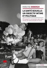 La santé sexuelle : un objectif intime et politique : ethnographie comparative dans deux centres de santé sexuelle en Suisse