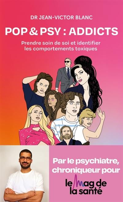 Pop & psy : addicts : prendre soin de soi et identifier les comportements toxiques