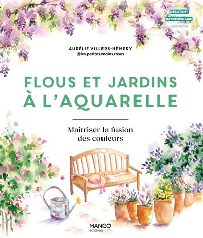 Flous et jardins à l'aquarelle : maîtriser la fusion des couleurs Flous et jardins à l'aquarelle : maîtriser la fusion des couleurs