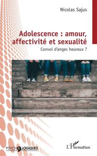 Adolescence : amour, affectivité et sexualité : convoi d'anges heureux ?