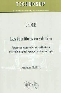 Chimie, les équilibres en solution : approche progressive et synthétique, résolutions graphiques, exercices corrigés