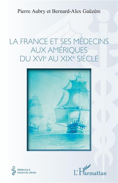 La France et ses médecins aux Amériques du XVIe au XIXe siècle La France et ses médecins aux Amériques du XVIe au XIXe siècle