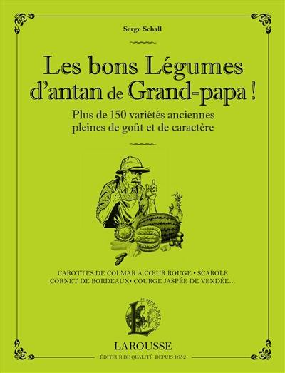 Les bons légumes d'antan de grand-papa ! : plus de 150 variétés anciennes pleines de goût et de caractère