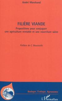 Filière viande : propositions pour conjuguer une agriculture rentable et une nourriture saine : quarante années d'expérience professionnelle dans l'agriculture et l'agro-industrie : paradoxes et incertitudes : agriculture agroalimentaire, PAC, viande bovine, management