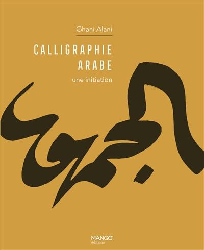 Calligraphie arabe : une initiation Calligraphie arabe : une initiation