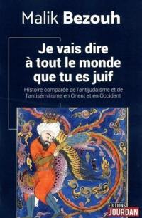 Je vais dire à tout le monde que tu es juif : histoire comparée de l'antijudaïsme et de l'antisémitisme en Orient et en Occident