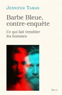 Barbe bleue, contre-enquête : ce qui fait trembler les hommes