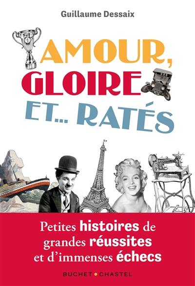 Amour, gloire et... ratés : petites histoires de grandes réussites et d'immenses échecs Amour, gloire et... ratés : petites histoires de grandes réussites et d'immenses échecs