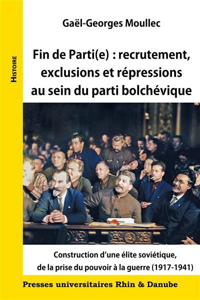 Fin de parti(e) : recrutement, exclusions et répressions au sein du parti bolchévique : construction d'une élite soviétique, de la prise du pouvoir à la guerre (1917-1941)