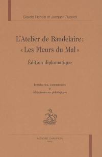 L'atelier de Baudelaire : Les fleurs du mal : édition diplomatique
