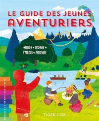 Le guide des jeunes aventuriers : explorer, observer, s'amuser, apprendre