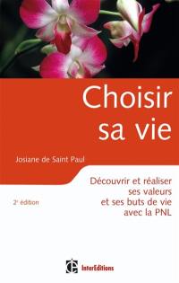 Choisir sa vie : découvrir et réaliser ses valeurs et ses buts de vie avec la PNL