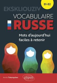 Ekskliouziv : vocabulaire russe, B1-B2 : les mots d'aujourd'hui faciles à retenir