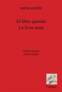 El libro querido : poesia reunida. Le livre aimé : poésie réunie