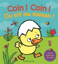 Coin ! Coin ! Où est ma maman ? : un livre surprise avec des rabats