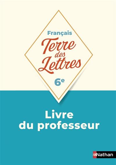 Terre des lettres, français 6e : livre du professeur Terre des lettres, français 6e : livre du professeur