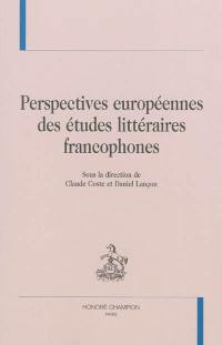 Perspectives européennes des études littéraires francophones