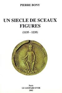 Un siècle de sceaux figurés (1135-1235) : le sceau image de la personne en France d'Oïl, Angleterre, Ecosse et pays de Lorraine : essai de classement chronologique des sceaux figurés des rois, seigneurs, femmes, dignitaires et communautés ecclésiastiques