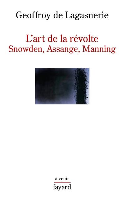 L'art de la révolte : Snowden, Assange, Manning L'art de la révolte : Snowden, Assange, Manning