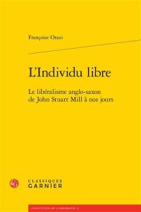 L'individu libre : le libéralisme anglo-saxon de John Stuart Mill à nos jours L'individu libre : le libéralisme anglo-saxon de John Stuart Mill à nos jours