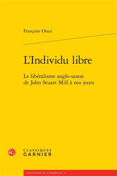 L'individu libre : le libéralisme anglo-saxon de John Stuart Mill à nos jours L'individu libre : le libéralisme anglo-saxon de John Stuart Mill à nos jours