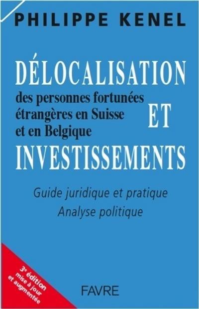 Délocalisation et investissements des personnes fortunées étrangères en Suisse et en Belgique : guide juridique et pratique, analyse politique Délocalisation et investissements des personnes fortunées étrangères en Suisse et en Belgique : guide juridique et pratique, analyse politique