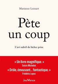 Pète un coup : l'art subtil de lâcher prise