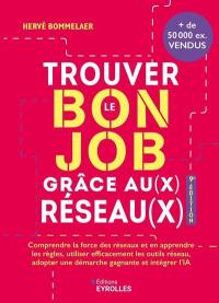 Trouver le bon job grâce au(x) réseau(x) : comprendre la force des réseaux et en apprendre les règles, utiliser efficacement les outils réseau, adopter une démarche gagnante et intégrer l'IA