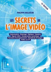Les secrets de l'image vidéo : colorimétrie, éclairage, optique, caméra, signal vidéo, compression numérique, formats d'enregistrement, standards d'images, vidéo sur IP