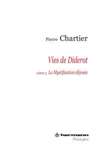 Vies de Diderot : portrait du philosophe en mystificateur. Vol. 3. La mystification déjouée