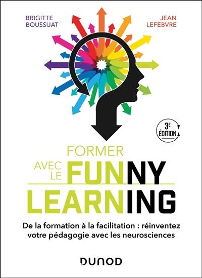 Former avec le funny learning : de la transformation à la facilitation : réinventez votre pédagogie avec les neurosciences