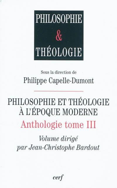Anthologie. Vol. 3. Philosophie et théologie à l'époque moderne Anthologie. Vol. 3. Philosophie et théologie à l'époque moderne