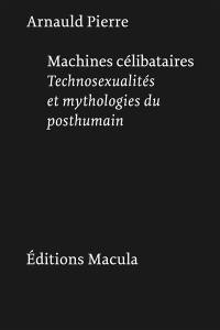 Machines célibataires : technosexualités et mythologies du posthumain
