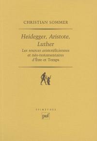 Heidegger, Aristote, Luther : les sources aristotéliciennes et néo-testamentaires d'Etre et temps