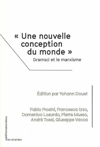 Une nouvelle conception du monde : Gramsci et le marxisme Une nouvelle conception du monde : Gramsci et le marxisme