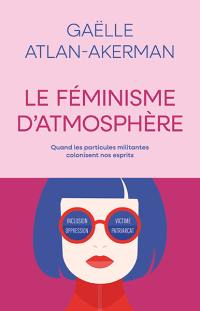 Le féminisme d'atmosphère : quand les particules militantes colonisent nos esprits