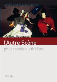 L'autre scène : philosophie du théâtre