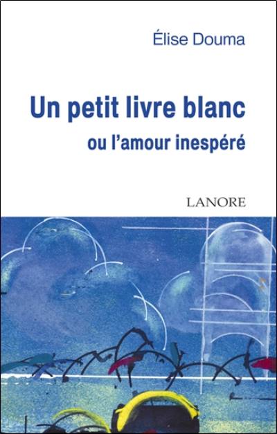 Un petit livre blanc ou L'amour inespéré