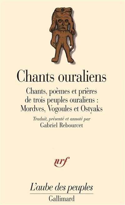 Chants ouraliens : chants, poèmes et prières de trois peuples ouraliens : Mordves, Vogoules et Ostyaks Chants ouraliens : chants, poèmes et prières de trois peuples ouraliens : Mordves, Vogoules et Ostyaks
